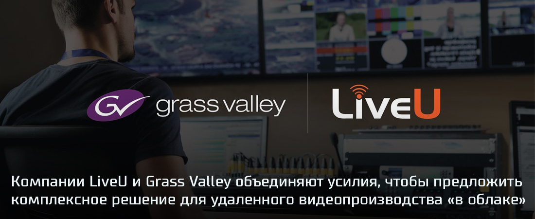 Компании LiveU и Grass Valley объединяют усилия, чтобы предложить комплексное облачное решение для удаленного видеопроизводства Компании LiveU и Grass Valley объединяют усилия, чтобы предложить комплексное облачное решение для удаленного видеопроизводства