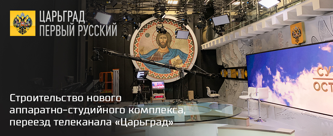 Строительство нового аппаратно-студийного комплекса (АСК), переезд телеканала «Царьград» Строительство нового аппаратно-студийного комплекса (АСК), переезд телеканала «Царьград»
