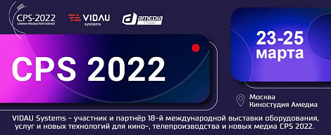 VIDAU Systems - участник и партнер 18-й международной выставки оборудования, услуг и новых технологий для кино-, телепроизводства и новых медиа CPS 2022. 